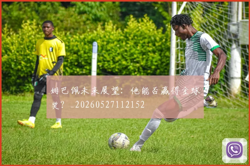 姆巴佩未来展望：他能否赢得金球奖？_20260527112152