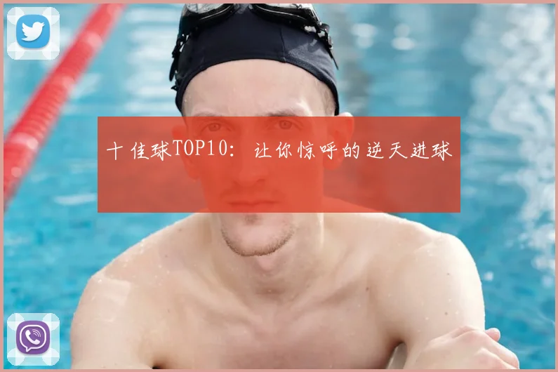 十佳球TOP10：让你惊呼的逆天进球
