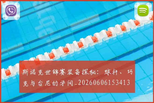 斯诺克世锦赛装备探秘:球杆、巧克与台尼的学问_20260606153413