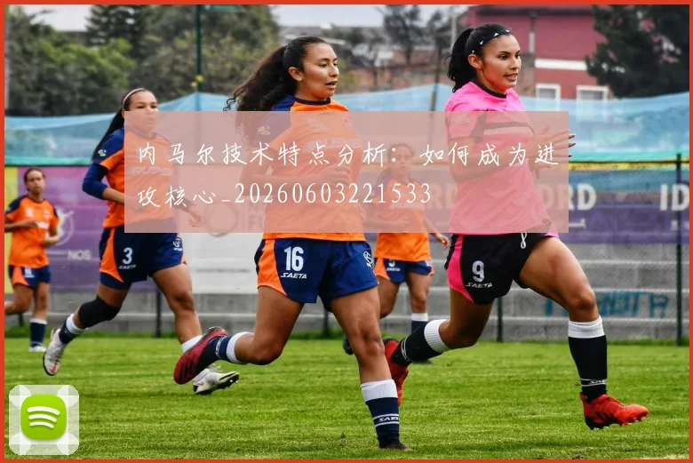 内马尔技术特点分析：如何成为进攻核心_20260603221533