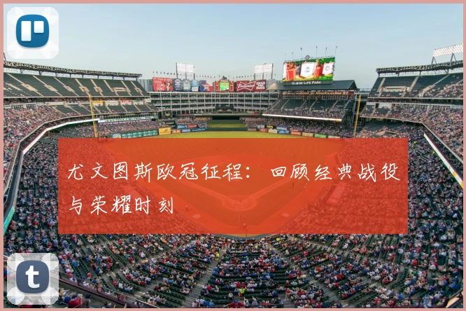 尤文图斯欧冠征程：回顾经典战役与荣耀时刻