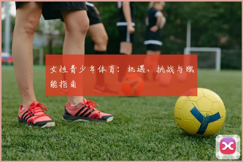 女性青少年体育：机遇、挑战与赋能指南